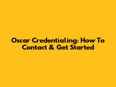 Oscar Credentialing: How To Contact & Get Started