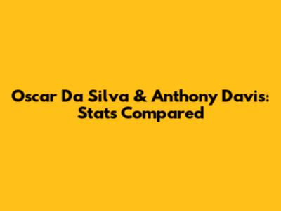 Oscar Da Silva & Anthony Davis: Stats Compared