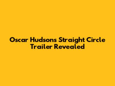 Oscar Hudson's "Straight Circle" Trailer Revealed