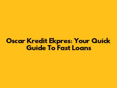 Oscar Kredit Ekpres: Your Quick Guide To Fast Loans