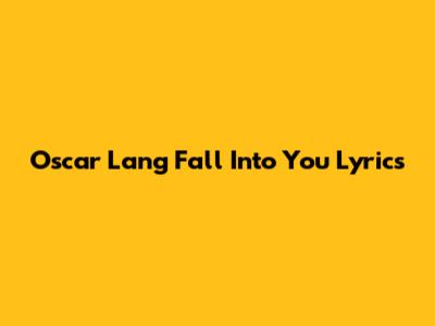 Oscar Lang "Fall Into You" Lyrics