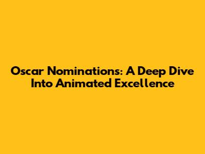 Oscar Nominations: A Deep Dive Into Animated Excellence