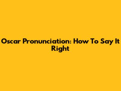 Oscar Pronunciation: How To Say It Right