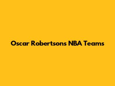 Oscar Robertson's NBA Teams