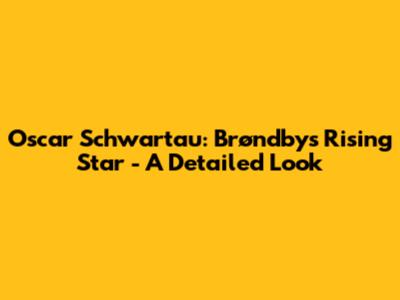 Oscar Schwartau: Brøndby's Rising Star - A Detailed Look