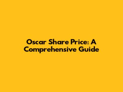 Oscar Share Price: A Comprehensive Guide