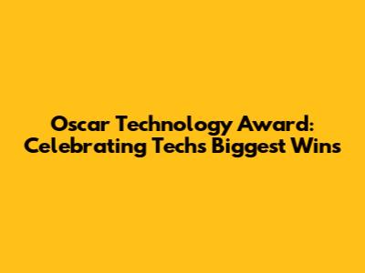 Oscar Technology Award: Celebrating Tech's Biggest Wins