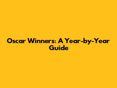 Oscar Winners: A Year-by-Year Guide