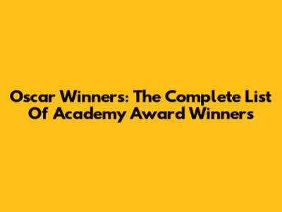 Oscar Winners: The Complete List Of Academy Award Winners