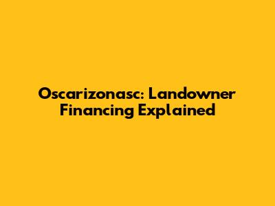 Oscarizonasc: Landowner Financing Explained