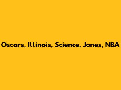Oscars, Illinois, Science, Jones, NBA