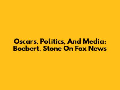 Oscars, Politics, And Media: Boebert, Stone On Fox News