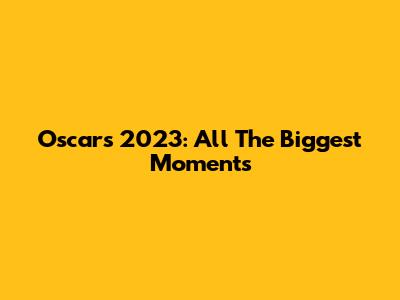 Oscars 2023: All The Biggest Moments