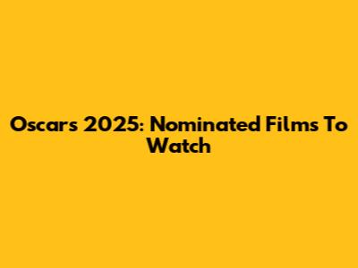 Oscars 2025: Nominated Films To Watch