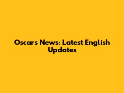 Oscars News: Latest English Updates