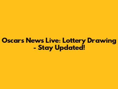 Oscars News Live: Lottery Drawing - Stay Updated!