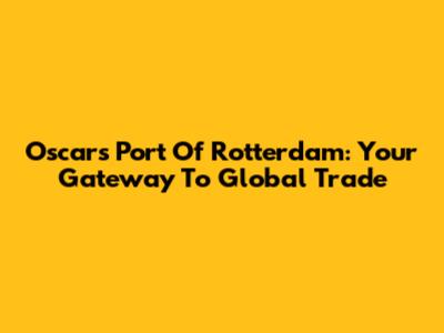 Oscars Port Of Rotterdam: Your Gateway To Global Trade