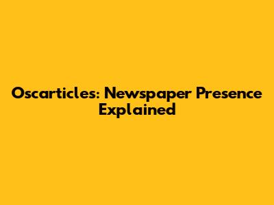 Oscarticles: Newspaper Presence Explained