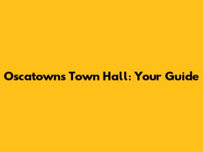 Oscatowns Town Hall: Your Guide