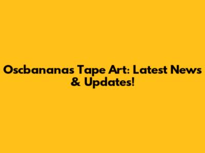 Oscbanana's Tape Art: Latest News & Updates!
