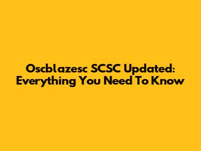 Oscblazesc SCSC Updated: Everything You Need To Know
