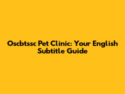 Oscbtssc Pet Clinic: Your English Subtitle Guide