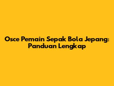 Osce Pemain Sepak Bola Jepang: Panduan Lengkap