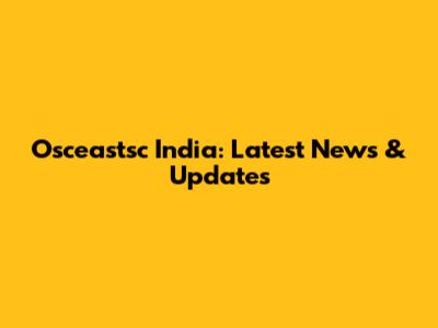Osceastsc India: Latest News & Updates