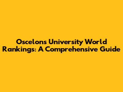 Oscelons University World Rankings: A Comprehensive Guide