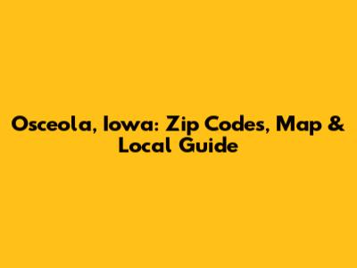 Osceola, Iowa: Zip Codes, Map & Local Guide