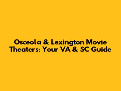 Osceola & Lexington Movie Theaters: Your VA & SC Guide