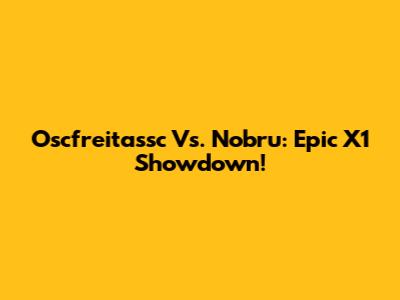 Oscfreitassc Vs. Nobru: Epic X1 Showdown!