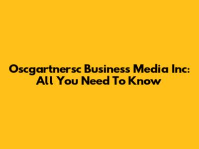 Oscgartnersc Business Media Inc: All You Need To Know