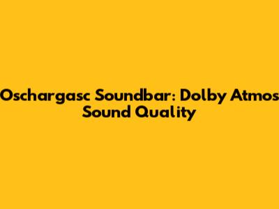 Oschargasc Soundbar: Dolby Atmos Sound Quality