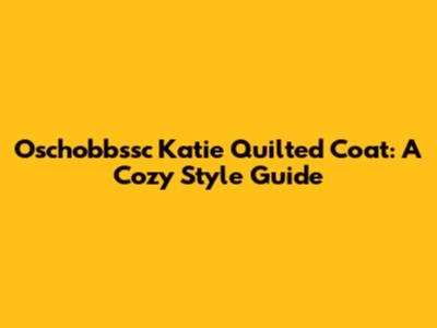 Oschobbssc Katie Quilted Coat: A Cozy Style Guide