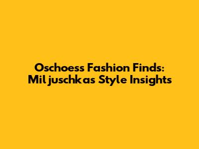 Oschoes's Fashion Finds: Miljuschka's Style Insights