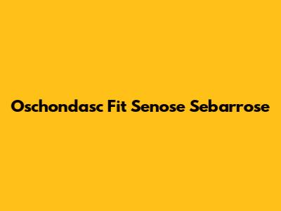 Oschondasc Fit Senose Sebarrose