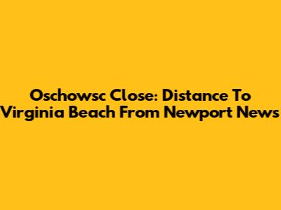 Oschowsc Close: Distance To Virginia Beach From Newport News