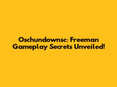 Oschundownsc: Freeman Gameplay Secrets Unveiled!