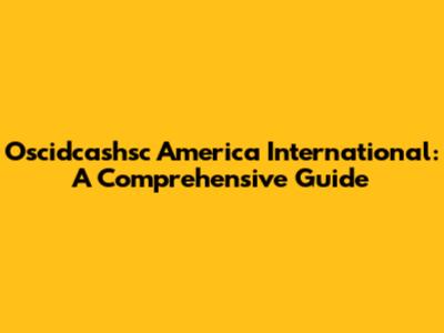 Oscidcashsc America International: A Comprehensive Guide