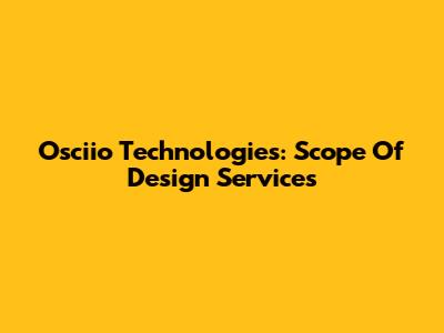 Osciio Technologies: Scope Of Design Services