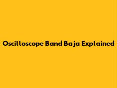 Oscilloscope Band Baja Explained