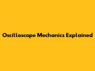 Oscilloscope Mechanics Explained