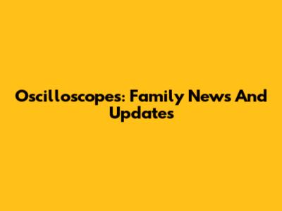 Oscilloscopes: Family News And Updates