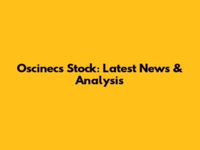 Oscinecs Stock: Latest News & Analysis