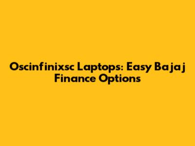Oscinfinixsc Laptops: Easy Bajaj Finance Options