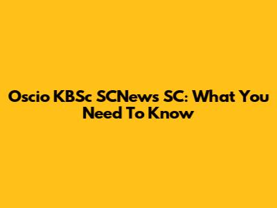 Oscio KBSc SCNews SC: What You Need To Know