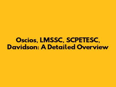 Oscios, LMSSC, SCPETESC, Davidson: A Detailed Overview