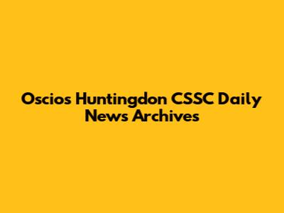 Oscios Huntingdon CSSC Daily News Archives
