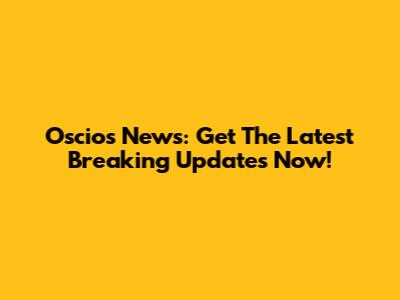 Oscios News: Get The Latest Breaking Updates Now!